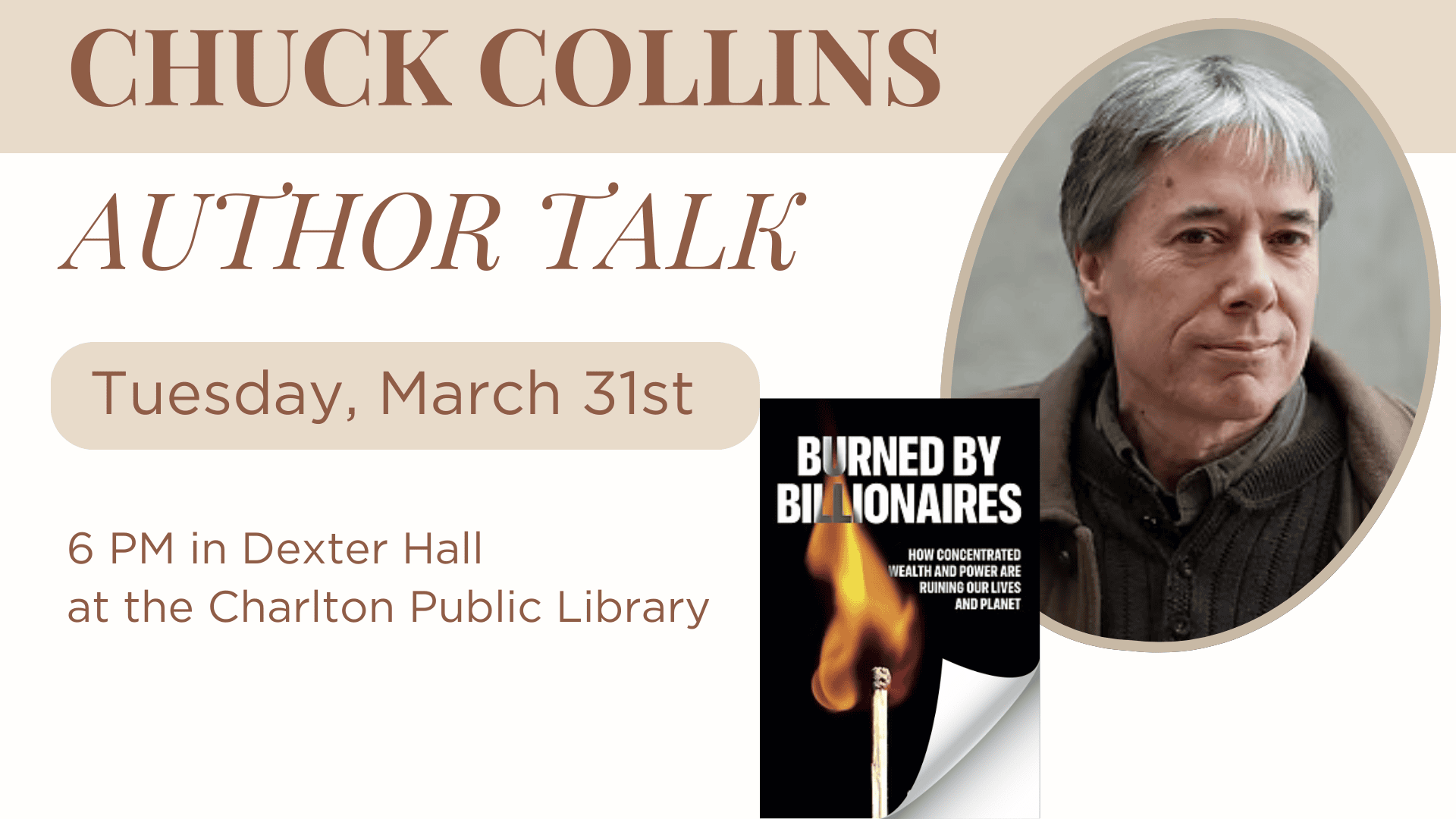 promotional flyer for an author talk with chuck collins on tuesday, march 31st at 6 pm in dexter hall, charlton public library, featuring his book "burned by billionaires.