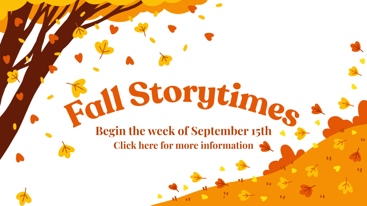 illustration of autumn tree and falling leaves with text: “fall storytimes begin the week of september 15th. click here for more information.”.